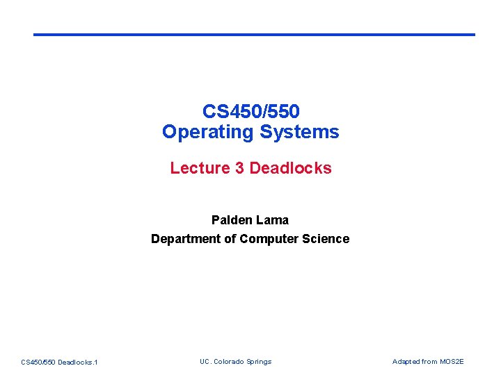 CS 450/550 Operating Systems Lecture 3 Deadlocks Palden Lama Department of Computer Science CS CS 450/550 Operating Systems Lecture 3 Deadlocks Palden Lama Department of Computer Science CS