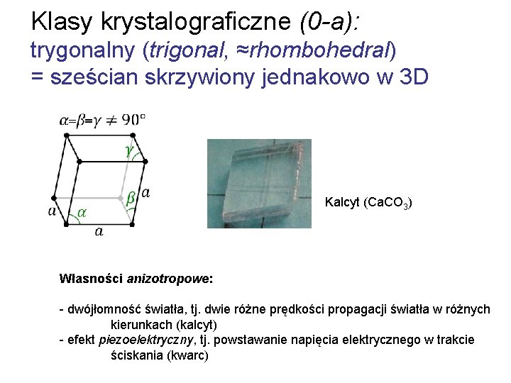 Klasy krystalograficzne (0 -a): trygonalny (trigonal, ≈rhombohedral) = sześcian skrzywiony jednakowo w 3 D