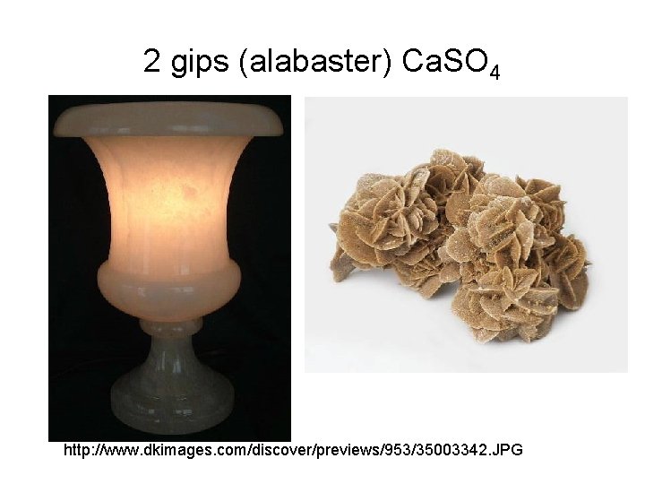 2 gips (alabaster) Ca. SO 4 http: //www. dkimages. com/discover/previews/953/35003342. JPG 