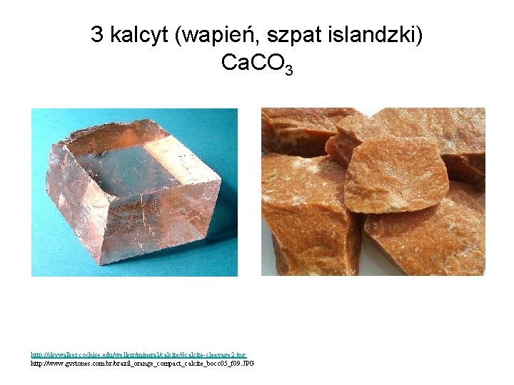 3 kalcyt (wapień, szpat islandzki) Ca. CO 3 http: //skywalker. cochise. edu/wellerr/mineral/calcite/6 calcite-cleavage 2.