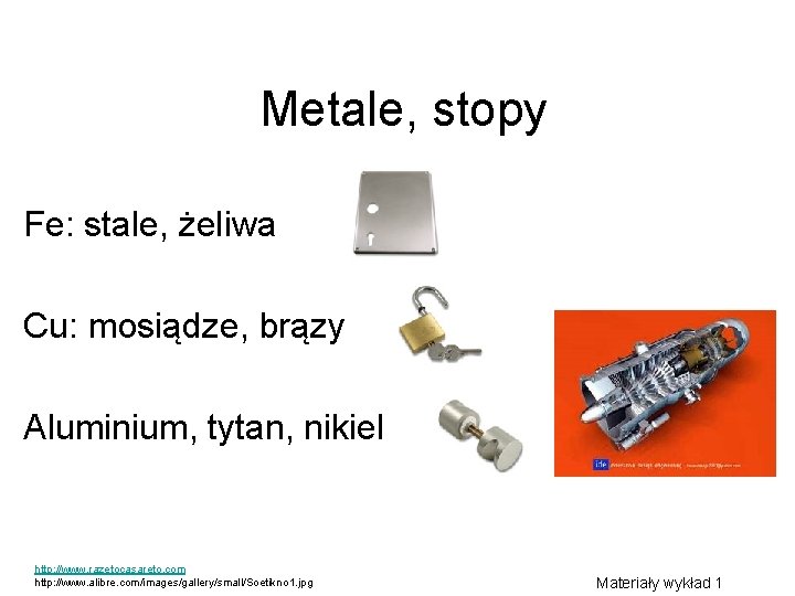 Metale, stopy Fe: stale, żeliwa Cu: mosiądze, brązy Aluminium, tytan, nikiel http: //www. razetocasareto.