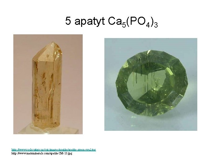 5 apatyt Ca 5(PO 4)3 http: //www. rockcutters. us/cut-images/apatite-green-oval. jpg http: //www. matsminerals. com/apatite.