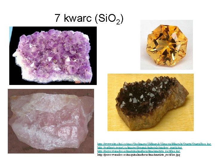 7 kwarc (Si. O 2) http: //www. pitt. edu/~cejones/Geo. Images/1 Minerals/1 Igneous. Mineralz/Quartz. Rose.