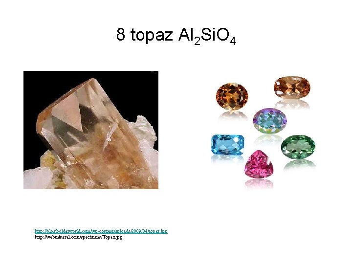 8 topaz Al 2 Si. O 4 http: //blog. bolderworld. com/wp-content/uploads/2009/04/topaz. jpg http: //webmineral.