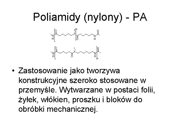 Poliamidy (nylony) - PA • Zastosowanie jako tworzywa konstrukcyjne szeroko stosowane w przemyśle. Wytwarzane