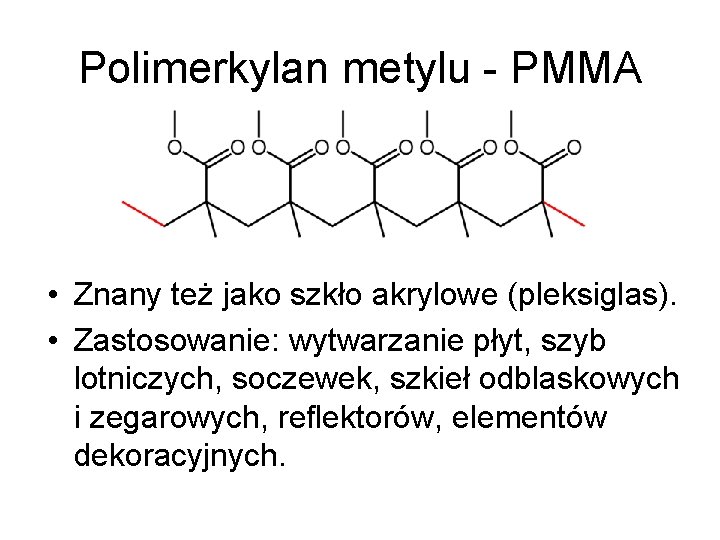 Polimerkylan metylu - PMMA • Znany też jako szkło akrylowe (pleksiglas). • Zastosowanie: wytwarzanie