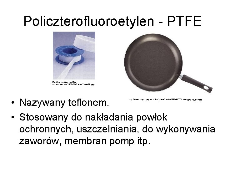 Policzterofluoroetylen - PTFE http: //toolmonger. com/wpcontent/uploads/2008/05/Teflon. Tape 450. jpg • Nazywany teflonem. • Stosowany