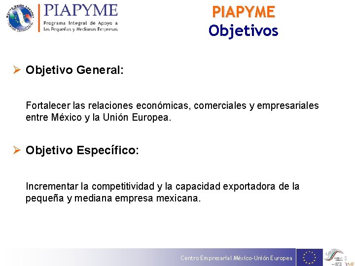 PIAPYME Objetivos Ø Objetivo General: Fortalecer las relaciones económicas, comerciales y empresariales entre México