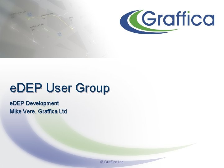 e. DEP User Group e. DEP Development Mike Vere, Graffica Ltd © Graffica Ltd