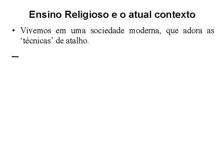 Ensino Religioso e o atual contexto • Vivemos em uma sociedade moderna, que adora