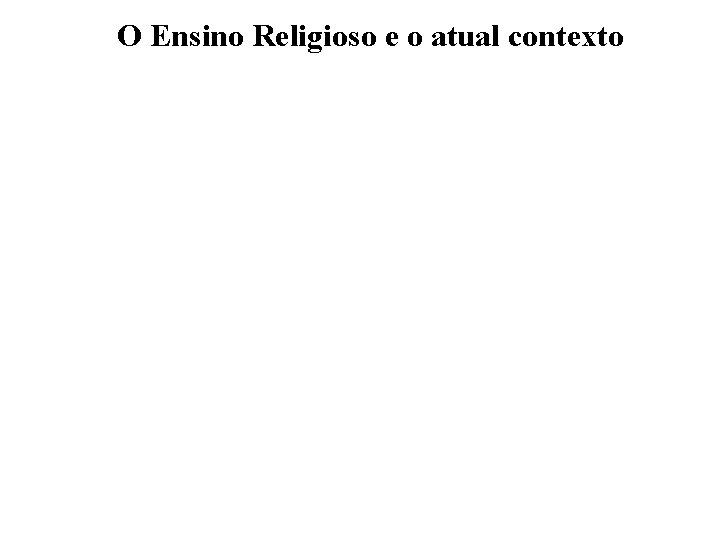 O Ensino Religioso e o atual contexto 