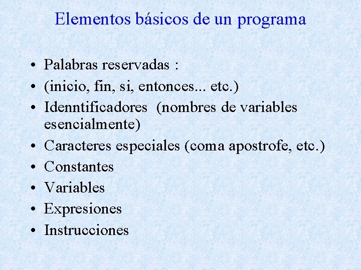 Elementos básicos de un programa • Palabras reservadas : • (inicio, fin, si, entonces.