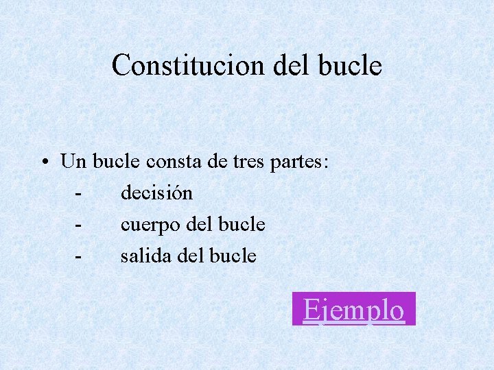 Constitucion del bucle • Un bucle consta de tres partes: - decisión - cuerpo