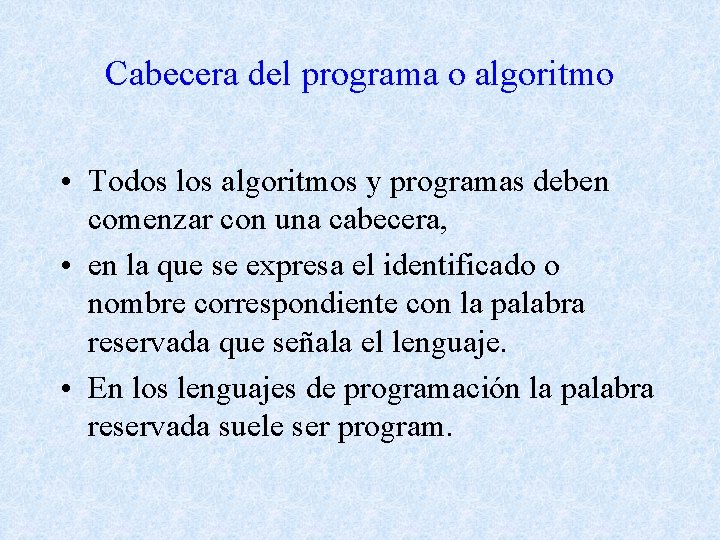 Cabecera del programa o algoritmo • Todos los algoritmos y programas deben comenzar con