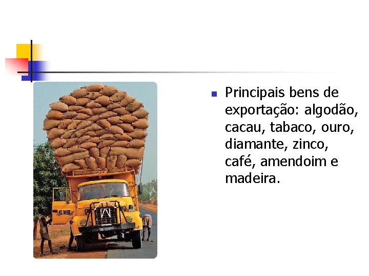 n Principais bens de exportação: algodão, cacau, tabaco, ouro, diamante, zinco, café, amendoim e