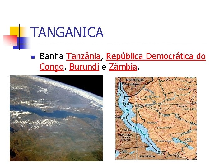 TANGANICA n Banha Tanzânia, República Democrática do Congo, Burundi e Zâmbia. 