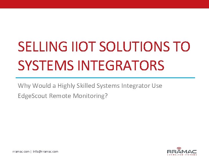 SELLING IIOT SOLUTIONS TO SYSTEMS INTEGRATORS Why Would a Highly Skilled Systems Integrator Use