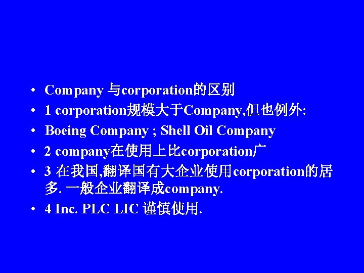  • • • Company 与corporation的区别 1 corporation规模大于Company, 但也例外: Boeing Company ; Shell Oil