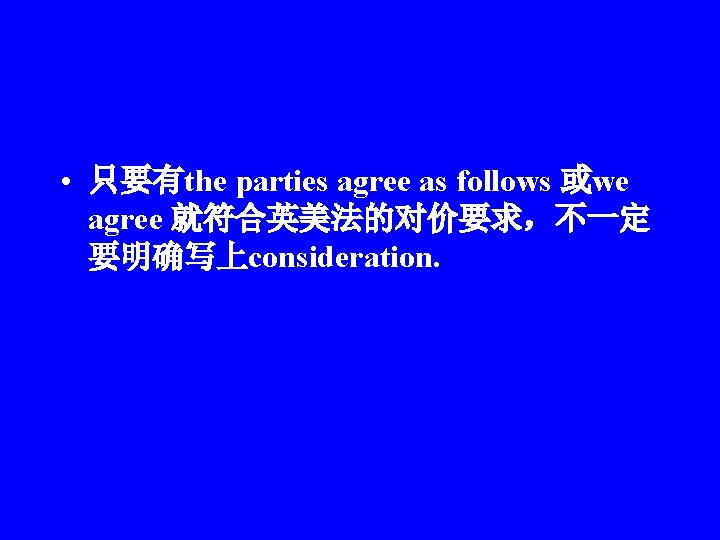  • 只要有the parties agree as follows 或we agree 就符合英美法的对价要求，不一定 要明确写上consideration. 