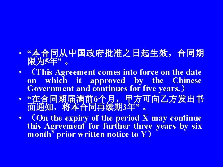  • “本合同从中国政府批准之日起生效，合同期 限为 5年” 。 • （This Agreement comes into force on the