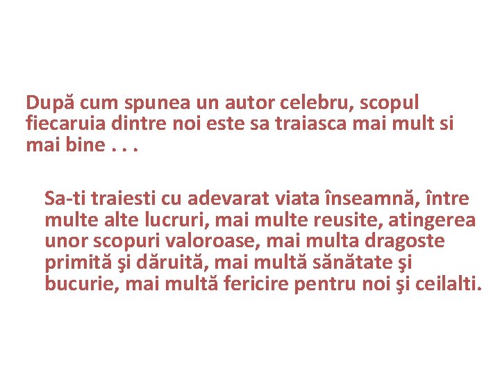 După cum spunea un autor celebru, scopul fiecaruia dintre noi este sa traiasca mai