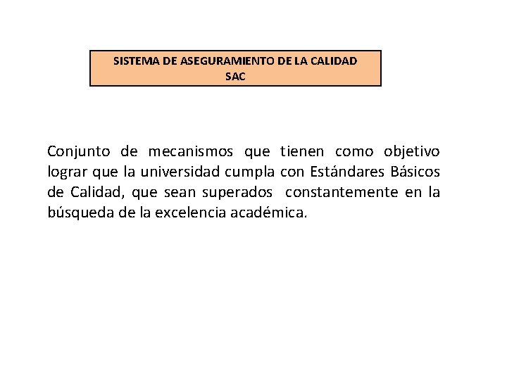 SISTEMA DE ASEGURAMIENTO DE LA CALIDAD SAC Conjunto de mecanismos que tienen como objetivo