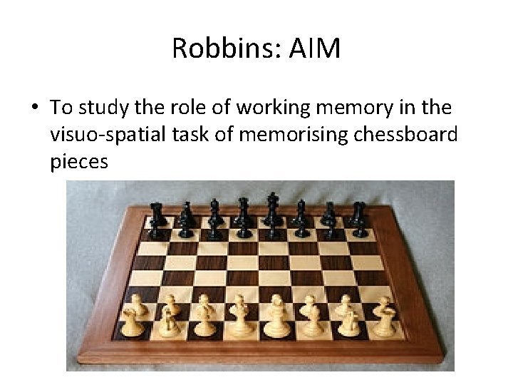 Robbins: AIM • To study the role of working memory in the visuo-spatial task Robbins: AIM • To study the role of working memory in the visuo-spatial task