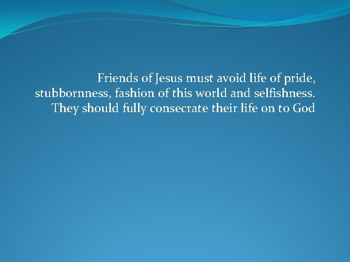 Friends of Jesus must avoid life of pride, stubbornness, fashion of this world and