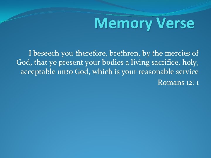 Memory Verse I beseech you therefore, brethren, by the mercies of God, that ye