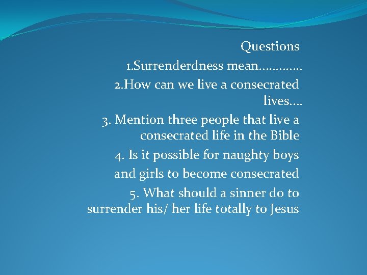 Questions 1. Surrenderdness mean. . . 2. How can we live a consecrated lives.