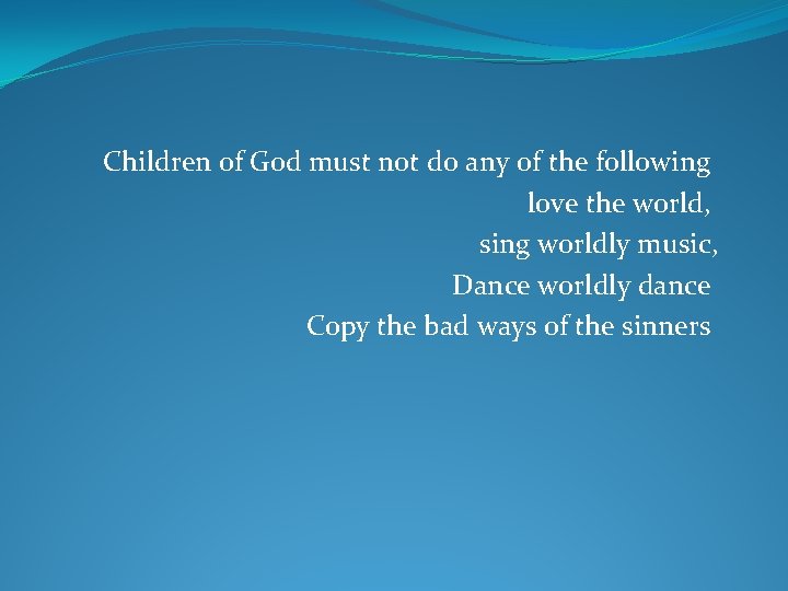 Children of God must not do any of the following love the world, sing