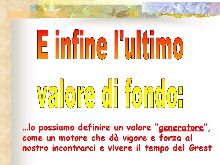 …lo possiamo definire un valore “generatore”, come un motore che dà vigore e forza