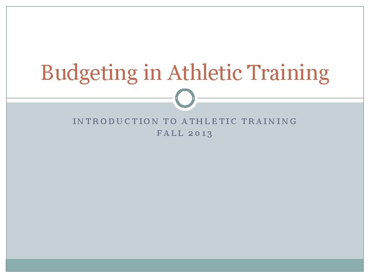 Budgeting in Athletic Training INTRODUCTION TO ATHLETIC TRAINING FALL 2013 