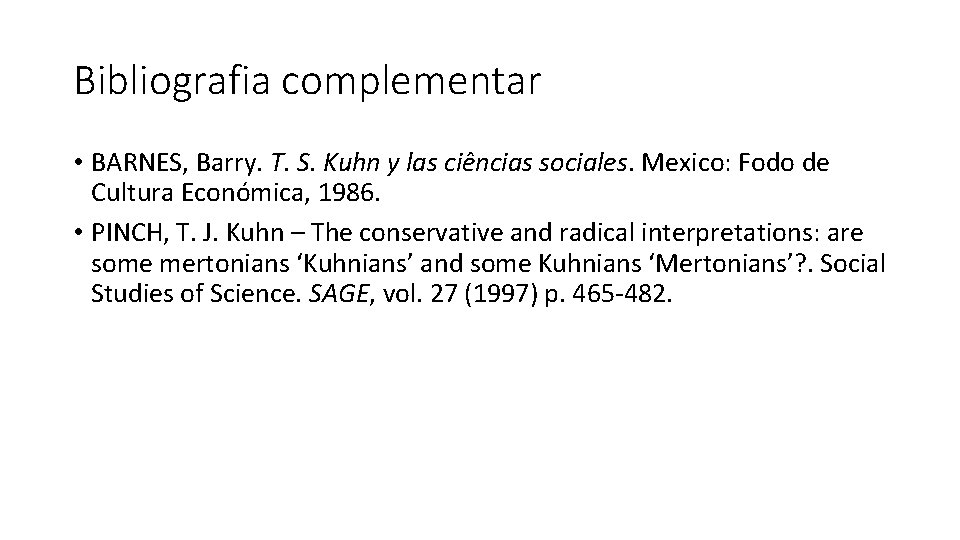Bibliografia complementar • BARNES, Barry. T. S. Kuhn y las ciências sociales. Mexico: Fodo
