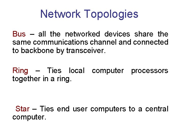 Network Topologies Bus – all the networked devices share the same communications channel and