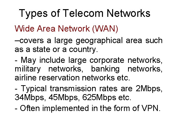 Types of Telecom Networks Wide Area Network (WAN) –covers a large geographical area such