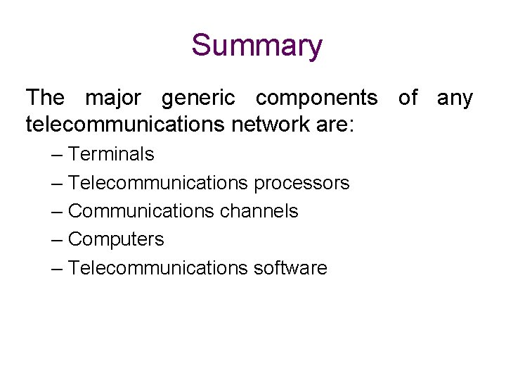 Summary The major generic components of any telecommunications network are: – Terminals – Telecommunications