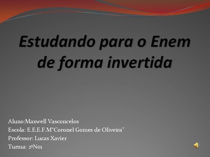 Estudando para o Enem de forma invertida Aluno: Maxwell Vasconcelos Escola: E. E. E.