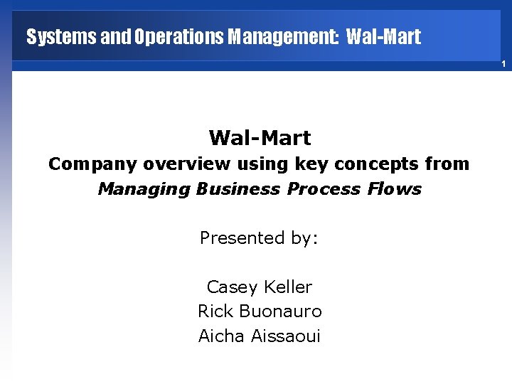 Systems and Operations Management: Wal-Mart 1 Wal-Mart Company overview using key concepts from Managing Systems and Operations Management: Wal-Mart 1 Wal-Mart Company overview using key concepts from Managing