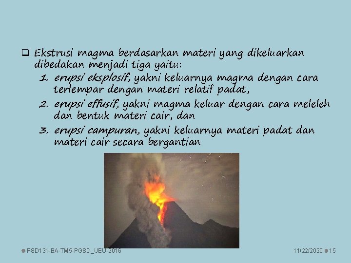 q Ekstrusi magma berdasarkan materi yang dikeluarkan dibedakan menjadi tiga yaitu: 1. erupsi eksplosif,