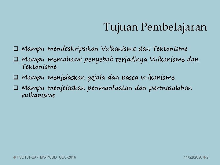 Tujuan Pembelajaran q Mampu mendeskripsikan Vulkanisme dan Tektonisme q Mampu memahami penyebab terjadinya Vulkanisme