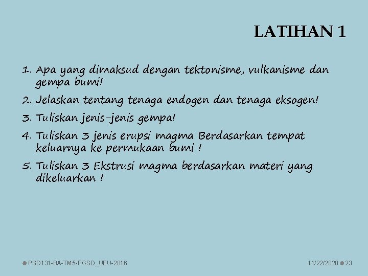 LATIHAN 1 1. Apa yang dimaksud dengan tektonisme, vulkanisme dan gempa bumi! 2. Jelaskan