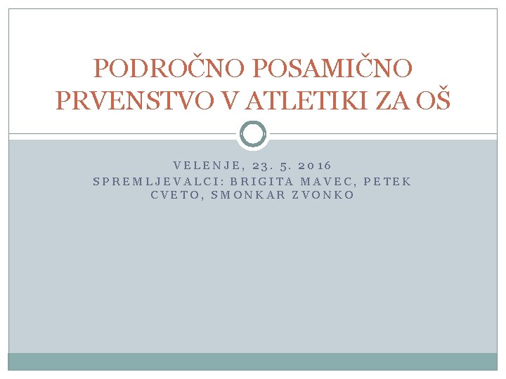 PODROČNO POSAMIČNO PRVENSTVO V ATLETIKI ZA OŠ VELENJE, 23. 5. 2016 SPREMLJEVALCI: BRIGITA MAVEC,