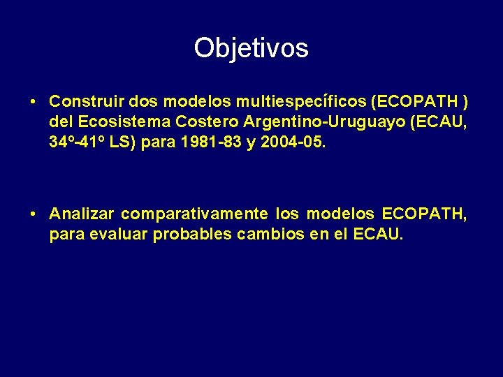 Objetivos • Construir dos modelos multiespecíficos (ECOPATH ) del Ecosistema Costero Argentino-Uruguayo (ECAU, 34º-41º