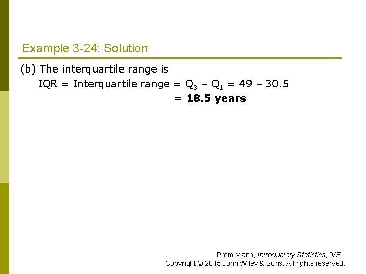 Example 3 -24: Solution (b) The interquartile range is IQR = Interquartile range = Example 3 -24: Solution (b) The interquartile range is IQR = Interquartile range =