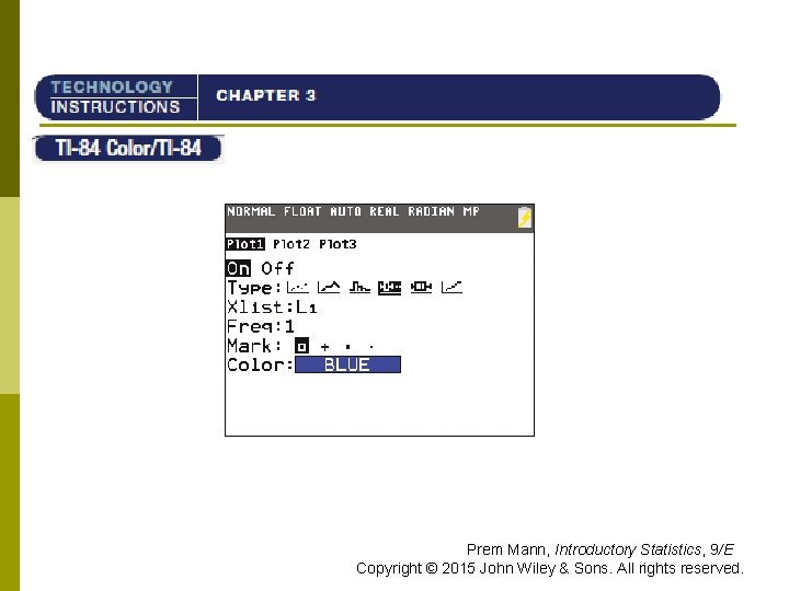 TI-84 Prem Mann, Introductory Statistics, 9/E Copyright © 2015 John Wiley & Sons. All TI-84 Prem Mann, Introductory Statistics, 9/E Copyright © 2015 John Wiley & Sons. All