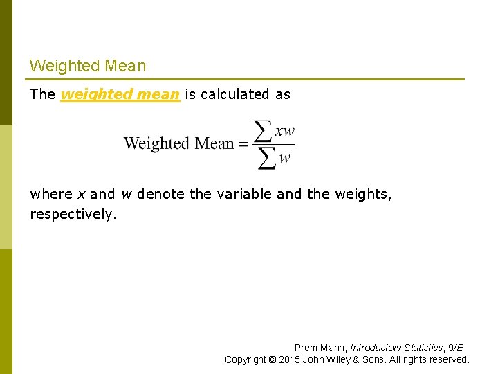 Weighted Mean The weighted mean is calculated as where x and w denote the Weighted Mean The weighted mean is calculated as where x and w denote the