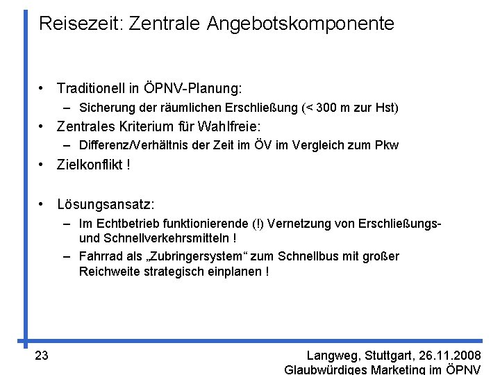 Reisezeit: Zentrale Angebotskomponente • Traditionell in ÖPNV-Planung: – Sicherung der räumlichen Erschließung (< 300