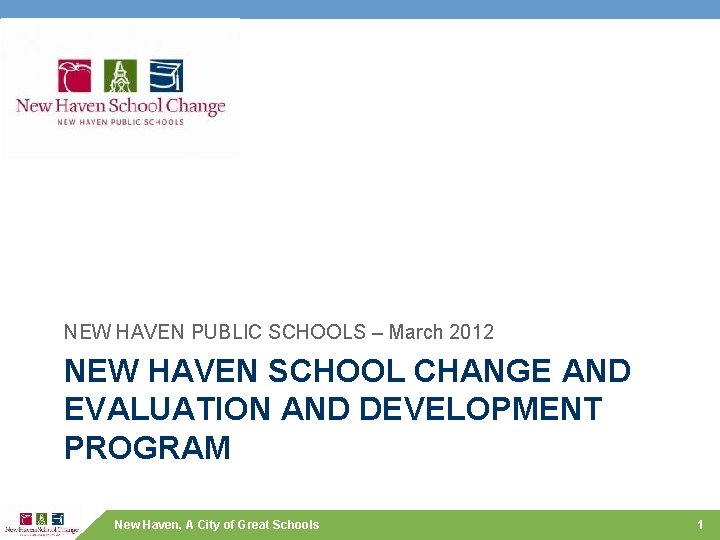 NEW HAVEN PUBLIC SCHOOLS – March 2012 NEW HAVEN SCHOOL CHANGE AND EVALUATION AND