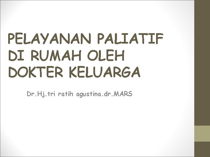 PELAYANAN PALIATIF DI RUMAH OLEH DOKTER KELUARGA Dr. Hj. tri ratih agustina. dr. MARS
